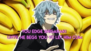 你边缘Shigaraki，直到他求你让他射精